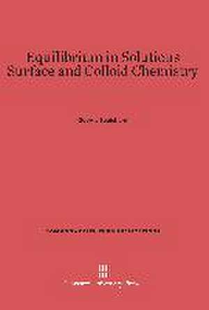 Equilibrium in Solutions. Surface and Colloid Chemistry de George Scatchard