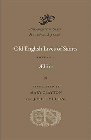 Old English Lives of Saints, Volume I de Aelfric Aelfric