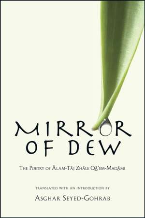 Mirror of Dew – The Poetry of Alam–taj Zhale Qa′em–Maqami de Asghar Seyed–gohrab