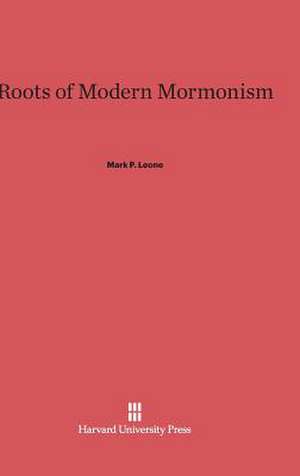 Roots of Modern Mormonism de Mark P. Leone