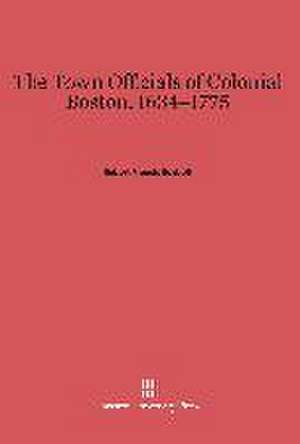 The Town Officials of Colonial Boston, 1634-1775 de Robert Francis Seybolt