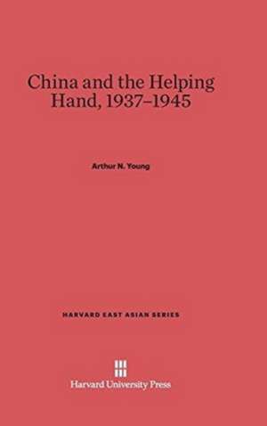 China and the Helping Hand, 1937-1945 de Arthur N. Young