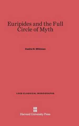 Euripides and the Full Circle of Myth de Cedric H. Whitman