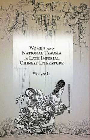 Women and National Trauma in Late Imperial Chinese Literature de Wai–yee Li