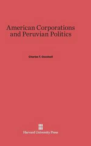 American Corporations and Peruvian Politics de Charles T. Goodsell