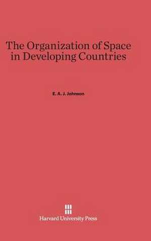 The Organization of Space in Developing Countries de E. A. J. Johnson