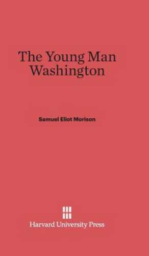 The Young Man Washington de Samuel Eliot Morison