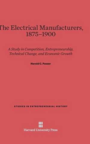 The Electrical Manufacturers, 1875-1900 de Harold C. Passer