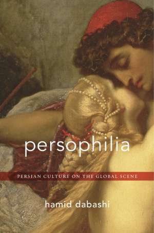 Persophilia – Persian Culture on the Global Scene de Hamid Dabashi