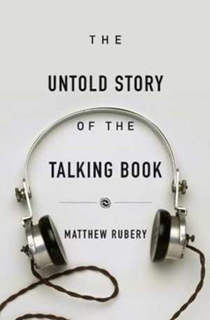 The Untold Story of the Talking Book de Matthew Rubery