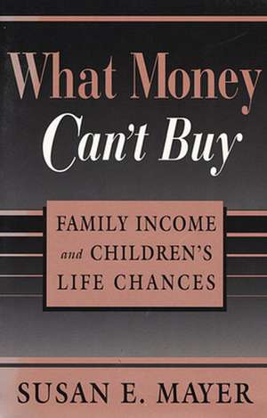 What Money Can′t Buy – Family Income and Children′s Life Chances de Susan Mayer