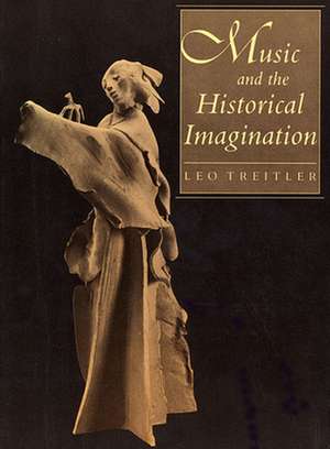 Music and the Historical Imagination de Leo Treitler