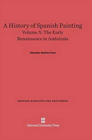 A History of Spanish Painting, Volume X, The Early Renaissance in Andalusia de Chandler Rathfon Post