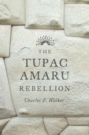 The Tupac Amaru Rebellion de Charles F. Walker