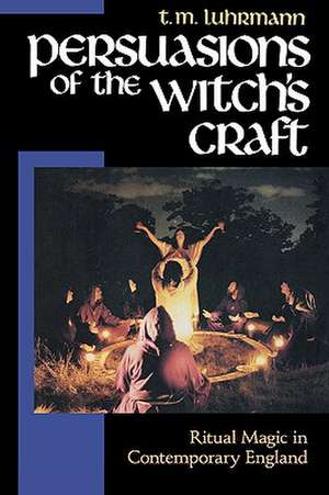 Persuasions of the Witch′s Craft – Ritual Magic in Contemporary England de Tm Luhrmann