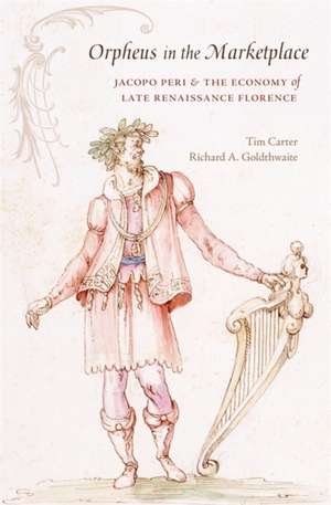 Orpheus in the Marketplace – Jacopo Peri and the Economy of Late Renaissance Florence de Tim Carter