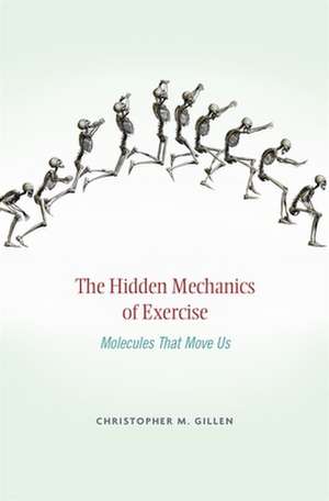 The Hidden Mechanics of Exercise – Molecules That Move Us de Christopher M. Gillen