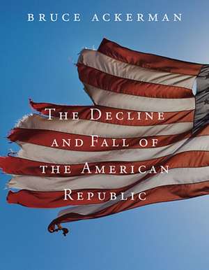 The Decline and Fall of the American Republic de Bruce Ackerman