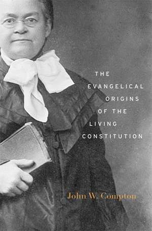 The Evangelical Origins of the Living Constitution de John W. Compton