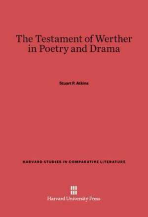 The Testament of Werther in Poetry and Drama de Stuart P. Atkins