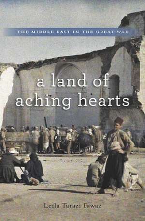 A Land of Aching Hearts – The Middle East in the Great War de Leila Tarazi Fawaz