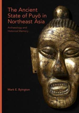 The Ancient State of Puy in Northeast Asia – Archaeology and Historical Memory de Mark E. Byington