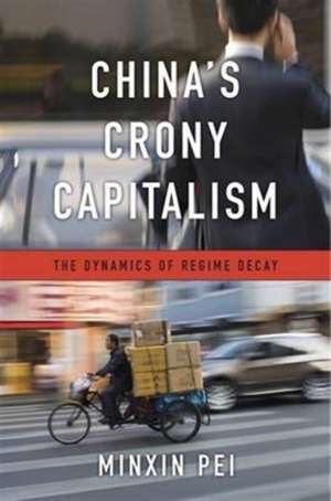 China`s Crony Capitalism – The Dynamics of Regime Decay de Minxin Pei