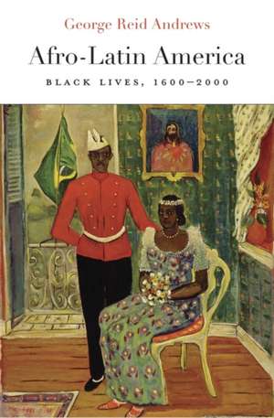 Afro–Latin America – Black Lives, 1600–2000 de George Reid Andrews