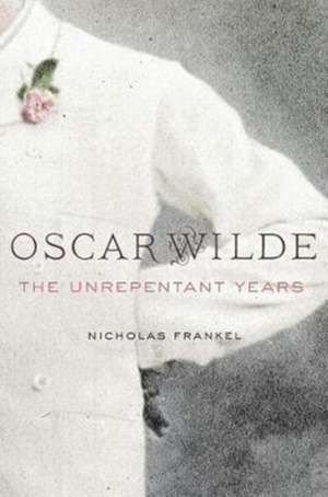 Oscar Wilde – The Unrepentant Years de Nicholas Frankel