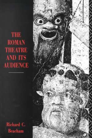 The Roman Theatre and Its Audience de Rc Beacham