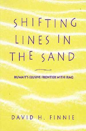 Shifting Lines in the Sand – Kuwait′s Elusive Frontier with Iraq de David H. Finnie