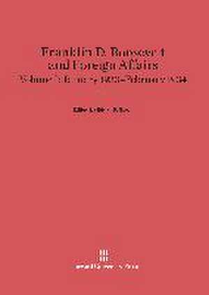 Franklin D. Roosevelt and Foreign Affairs, Volume I, January 1933-February 1934 de Edgar B. Nixon