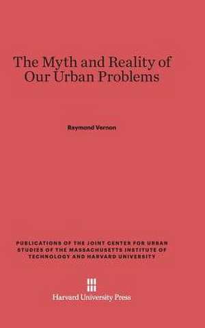 The Myth and Reality of Our Urban Problems de Raymond Vernon