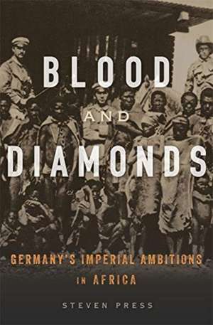 Blood and Diamonds – Germany′s Imperial Ambitions in Africa de Steven Press