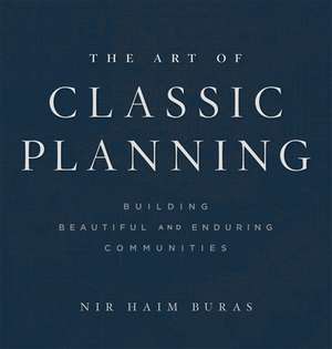 The Art of Classic Planning – Building Beautiful and Enduring Communities de Nir H. Buras