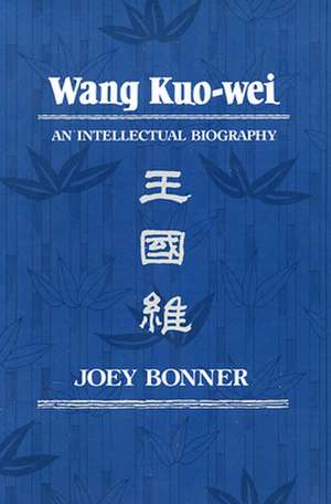 Wang Kuo–Wei – An Intellectual Biography de J Bonner