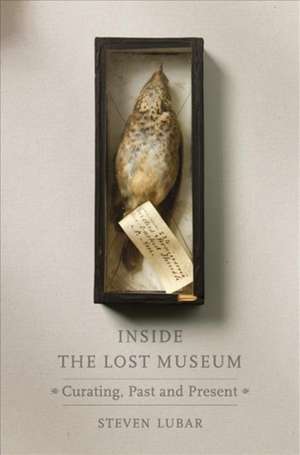 Inside the Lost Museum – Curating, Past and Present de Steven Lubar