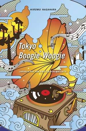 Tokyo Boogie–Woogie – Japan`s Pop Era and Its Discontents de Hiromu Nagahara