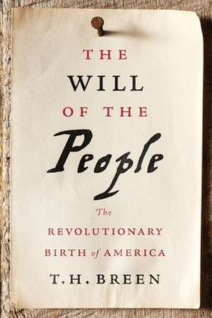 The Will of the People – The Revolutionary Birth of America de T. H. Breen