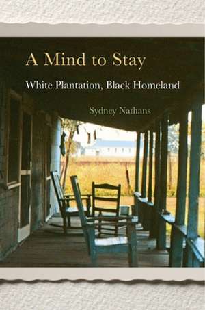 A Mind to Stay – White Plantation, Black Homeland de Sydney Nathans