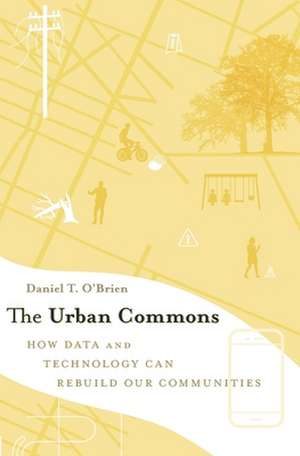 The Urban Commons – How Data and Technology Can Rebuild Our Communities de Daniel T. O`brien