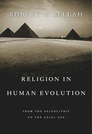 Religion in Human Evolution – From the Paleolithic to the Axial Age de Robert N. Bellah