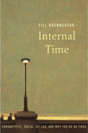 Internal Time – Chronotypes, Social Jet Lag, and Why You`re So Tired de Till Roenneberg