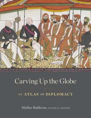 Carving Up the Globe – An Atlas of Diplomacy de Malise Ruthven