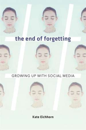 The End of Forgetting – Growing Up with Social Media de Kate Eichhorn