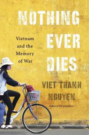 Nothing Ever Dies – Vietnam and the Memory of War de Viet Thanh Nguyen