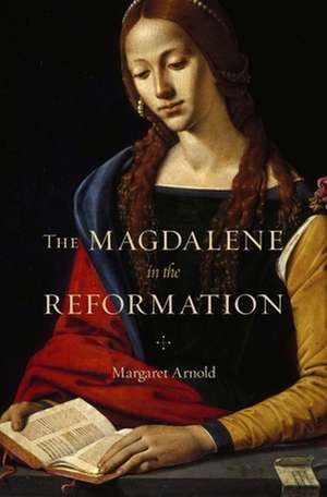 The Magdalene in the Reformation de Margaret Arnold