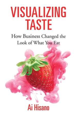 Visualizing Taste – How Business Changed the Look of What You Eat de Ai Hisano