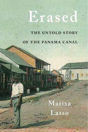 Erased – The Untold Story of the Panama Canal de Marixa Lasso