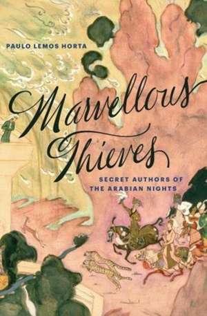 Marvellous Thieves – Secret Authors of the Arabian Nights de Paulo Lemos Horta